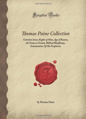 Thomas Paine Collection: Common Sense, Rights of Man, Age of Reason, An Essa...