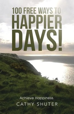 100 Free Ways to Happier Days! | Achieve Happiness. | Cathy Shuter | Taschenbuch