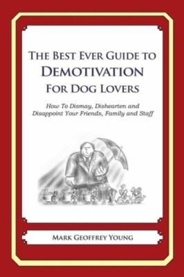 The Best Ever Guide To Demotivation For Dog Lovers: How To Dismay, Disheart...