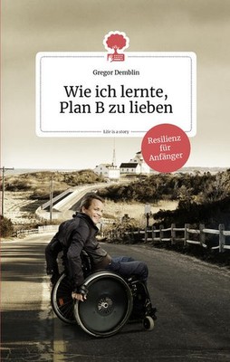 Wie ich lernte, Plan B zu lieben. Life is a story - story.one | Gregor Demblin