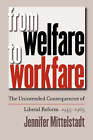 From Welfare to Workfare: The Unintended Consequences of Liberal Reform, 1945-1965 by Jennifer Mittelstadt (Paperback, 2005)