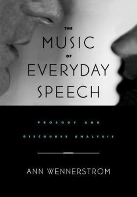 The Music of Everyday Speech: Prosody and Discourse Analysis by Wennerstrom, An