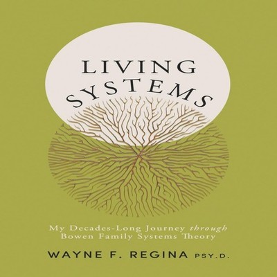Living Systems My Decades-Long Journey through Bowen Family Syste