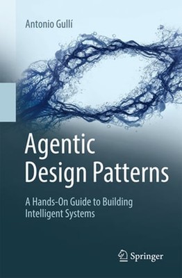 Agentic Design Patterns: A Hands-On Guide to Building Intelligent Systems: New