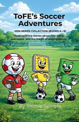 ToFE's Soccer Adventures - Mini-Series Collection (Books 4 - 6) by Ritchie Sempl