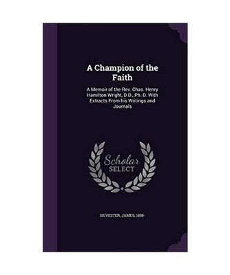 A Champion of the Faith: A Memoir of the Rev. Chas. Henry Hamilton Wright, D.D.,
