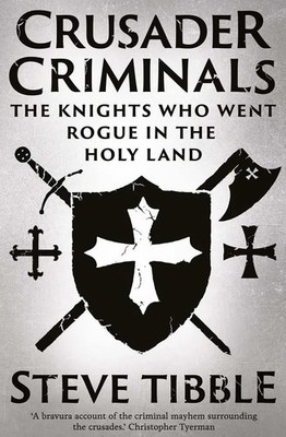 Crusader Criminals | The Knights Who Went Rogue in the Holy Land | Steve Tibble