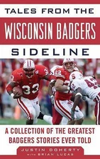 Tales from the Wisconsin Badgers Sideline: A Collection of the Greatest...