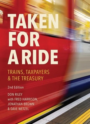 Taken for a Ride: Taxpayers Trains and HM Treasury by Fred Harrison