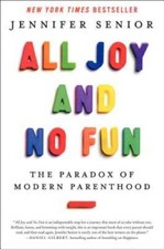 All Joy and No Fun: The Paradox of Modern Parenthood - Hardcover - VERY GOOD