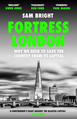 Fortress London : Why We Need to Save the Country from Its Capital by Sam ...