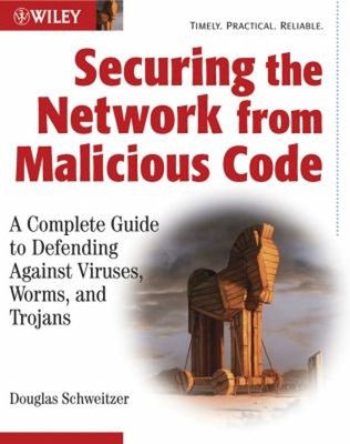 Securing the Network from Malicious Code : A Complete Guide to De