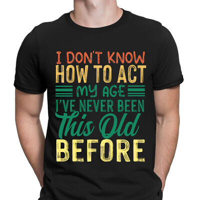 Funny I Dont Know How To Act My Age Novelty Mens T-Shirts Tee Top #DNE