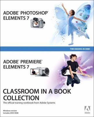 Adobe Photoshop Elements 7 and Adobe Premiere Elements 7 Classroom in a Book...