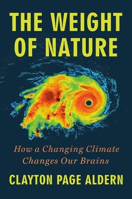 The Weight of Nature: How a Changing Climate Changes Our Brains by Clayton Page