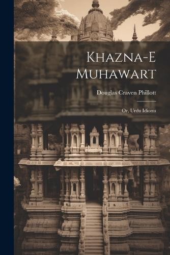 Douglas Craven Phillott Khazna-e muhawart; or, Urdu idioms (Paperback) - Picture 1 of 1