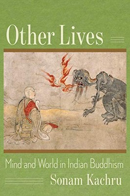 Other Lives: Mind and World in Indian Buddhism by Sonam Kachru 9780231200004