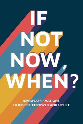 If Not Now, When? Jewish Affirmations to Inspire, Empower, and Uplift Last Buch