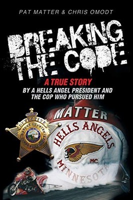 BREAKING THE CODE: A TRUE STORY BY A HELLS ANGEL PRESIDENT By Pat Matter & Chris