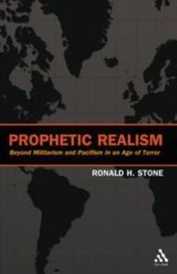 Prophetic Realism: Beyond Militarism And Pacifism In An Age Of Terror, Stone, Ro