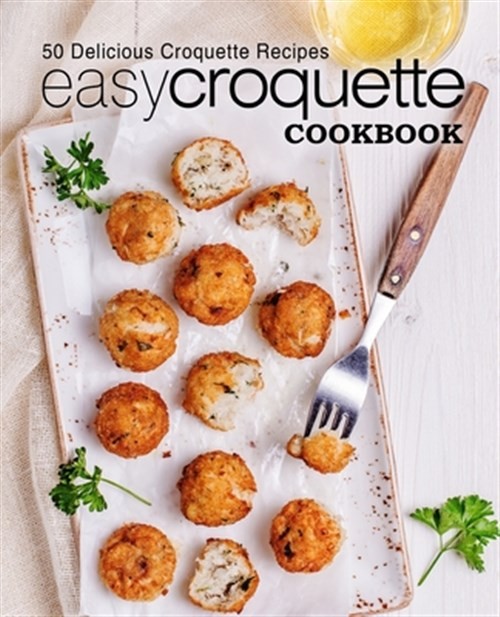 50 Easy & Delicious Croquette Recipes - 2nd Edition by BookSumo Press