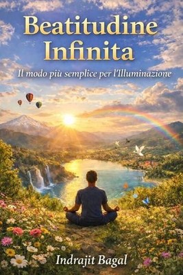 Beatitudine Infinita: Il modo pi? semplice A Illuminismo by Indrajit Bagal (Ital