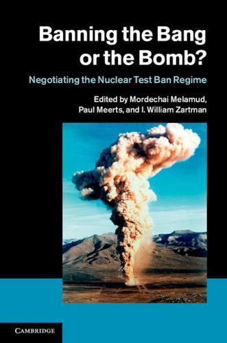 Banning Bang or Bomb? Negotiating Nuclear Test Ban Regime Paul Me… 9781107044005