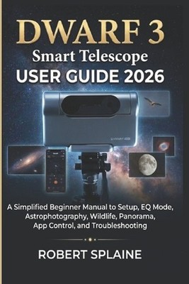 DWARF 3 Smart Telescope User Guide 2026: A Simplified Beginner Manual to Setup,