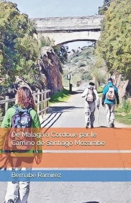 De Malaga Cordoue par le Camino de Santiago Mozarabe by Bernab? Ram?rez (French)