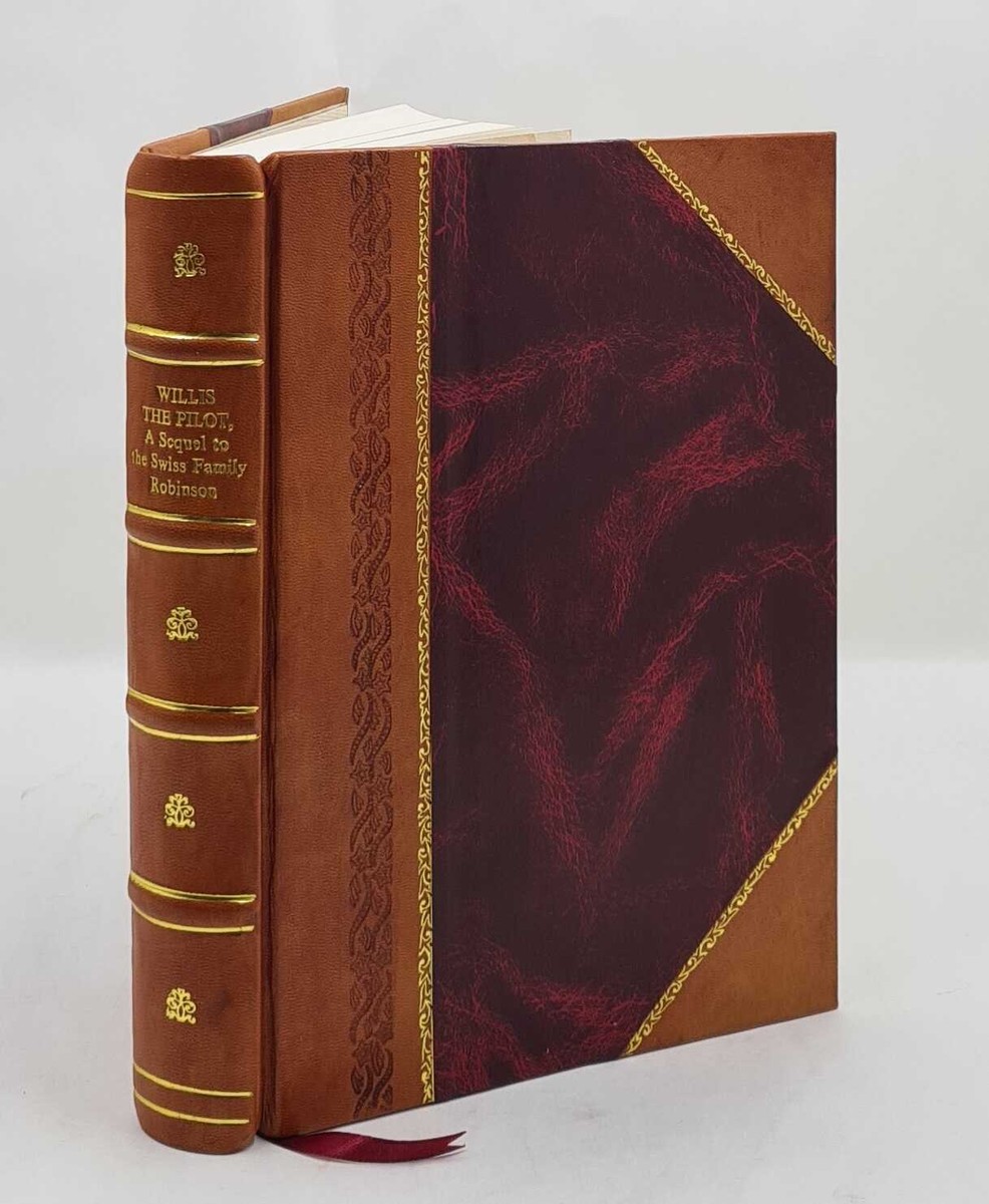 Willis The Pilot A Sequel To The Swiss Family Robinson; Or Adven [Leather  Bound]