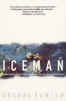 Iceman: Uncovering the Life and Times of a Prehistoric Man Found in an Alpine ..