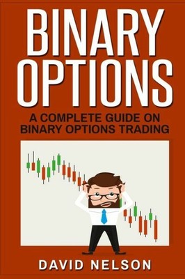 Binary Options: A Complete Guide On Binary Options Trading