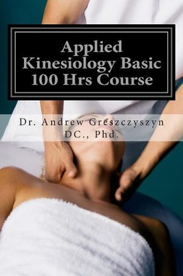 Andrew Greszczyszyn DC Ph Applied Kinesiology Basic 100 Hrs Cours (Taschenbuch)