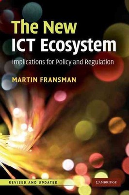 The New ICT Ecosystem: Implications for Policy and Regulation by Martin Fransman