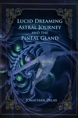 Dilas - Lucid Dreaming Astral Journeys and the Pineal Gland  Ways of  - X555z
