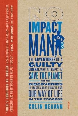 No Impact Man: The Adventures of a Guilty Liberal Who Attempts to Save the P...