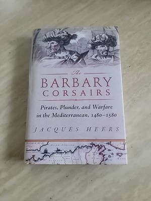 The Barbary Corsairs: Pirates, Plunder, and Warfare in the Mediterranean, 1480-1