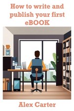 How to Write and Publish Your First Ebook by Alex Carter Paperback Book