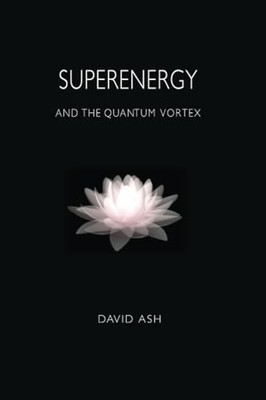 Superenergy and the Quantum Vortex - Ash, Dr David