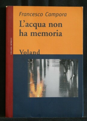 L'ACQUA NON HA MEMORIA. Francesco Campora. Voland.