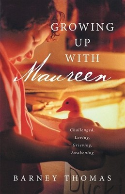 Growing Up with Maureen: Challenged, Loving, Grieving, Awakening by Barney Thoma