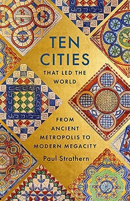 Ten Cities that Led the World: From Ancient Metropolis to Modern