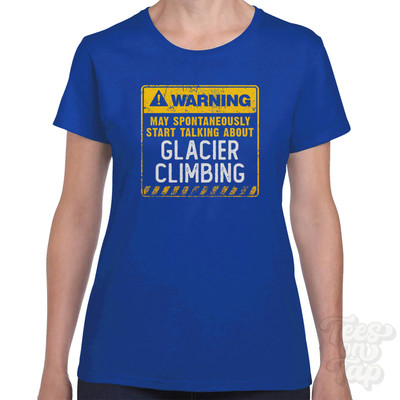 WARNING MAY SPONTANEOUSLY START TALKING ABOUT GLACIER CLIMBING T-SHIRT