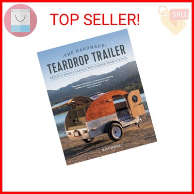 The Handmade Teardrop Trailer: Design & Build a Classic Tiny Camper from Scratch