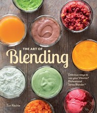 The Art of Blending: Delicious Ways to Use Your Vitamix(r) Pr... by Tori Ritchie