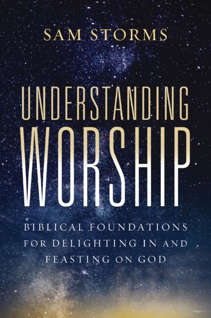 Understanding Worship by Sam Storms (Paperback Book)