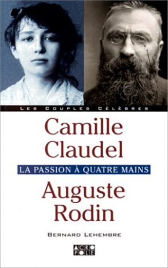 Lehembre,Bernard. - Camille Claudel. Auguste Rodin. La passion à quatre mains.
