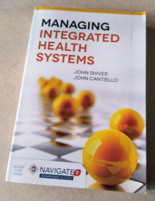 Managing Integrated Health Systems by John Cantiello and John (Jay) Shiver...