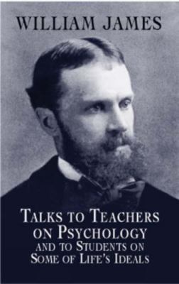 Talks to Teachers on Psychology and to Students on Some of Life's Ideals [Dover 