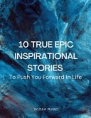 10 True Epic Inspirational Stories To Push You Forward  -  NEW ZULA. RUSSO